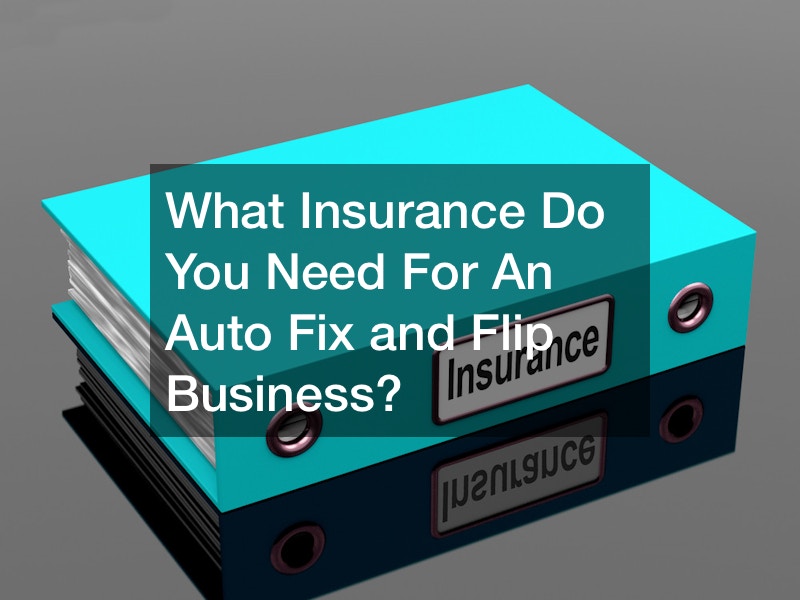 What Insurance Do You Need For An Auto Fix and Flip Business?