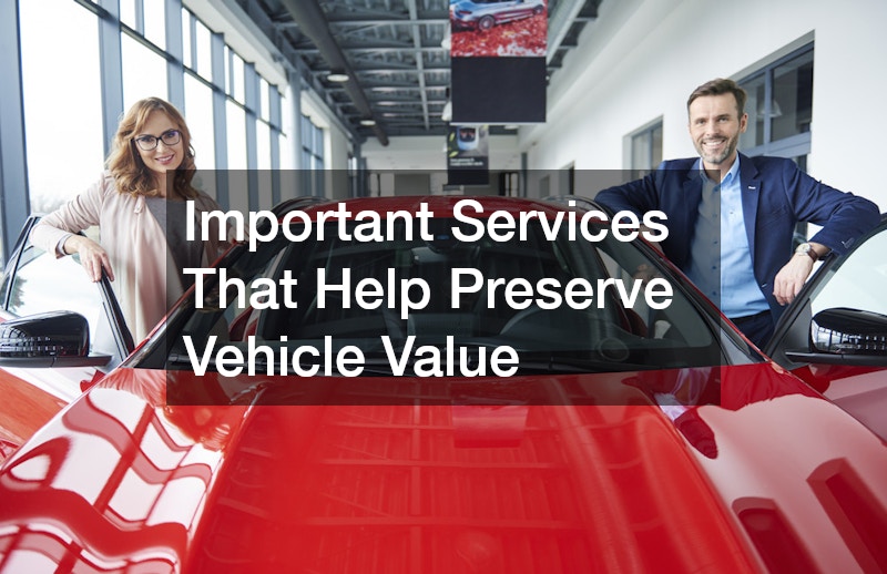Important Services That Help Preserve Vehicle Value